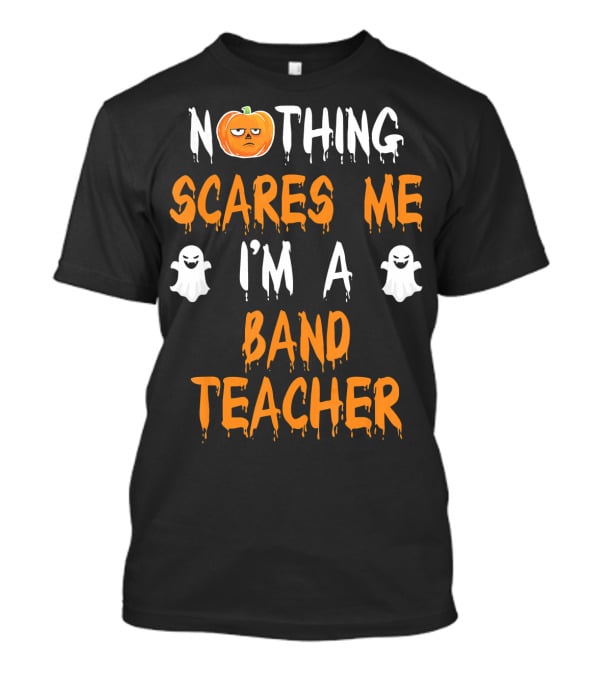Nothing Scares Me I'm A Band Teacher T-Shirt
