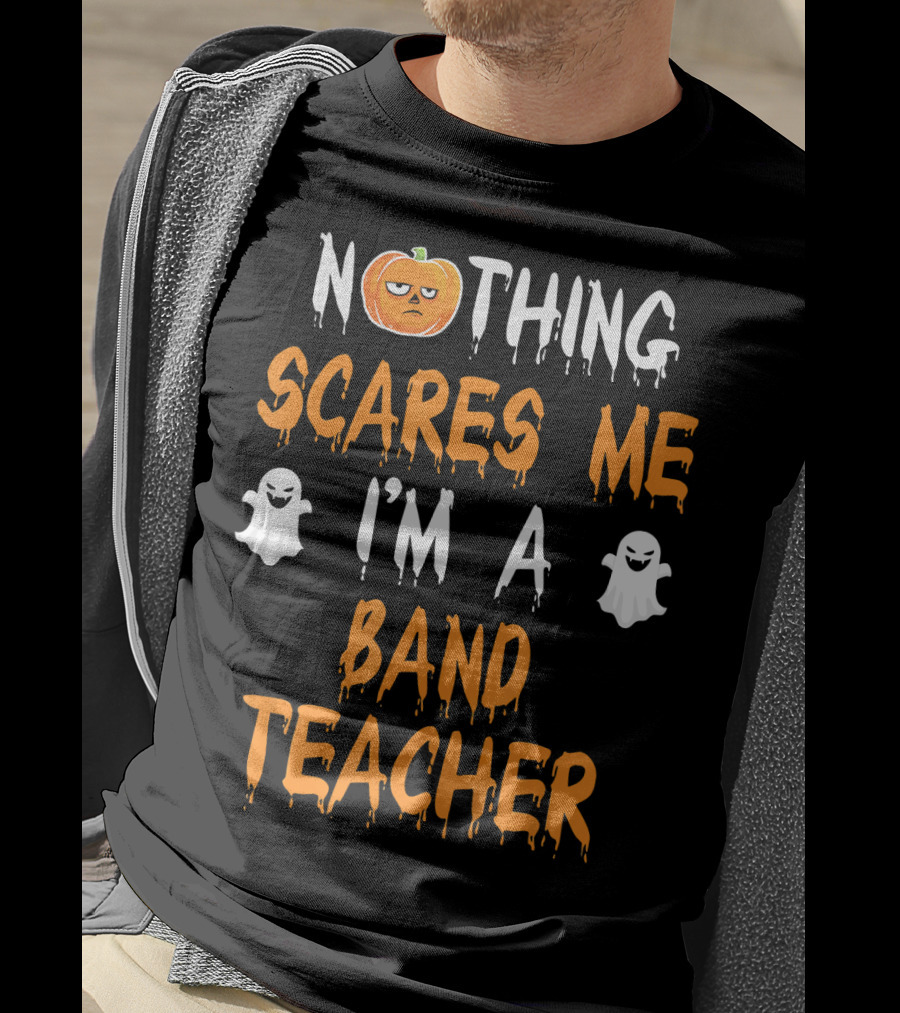 Nothing Scares Me I'm A Band Teacher T-Shirt