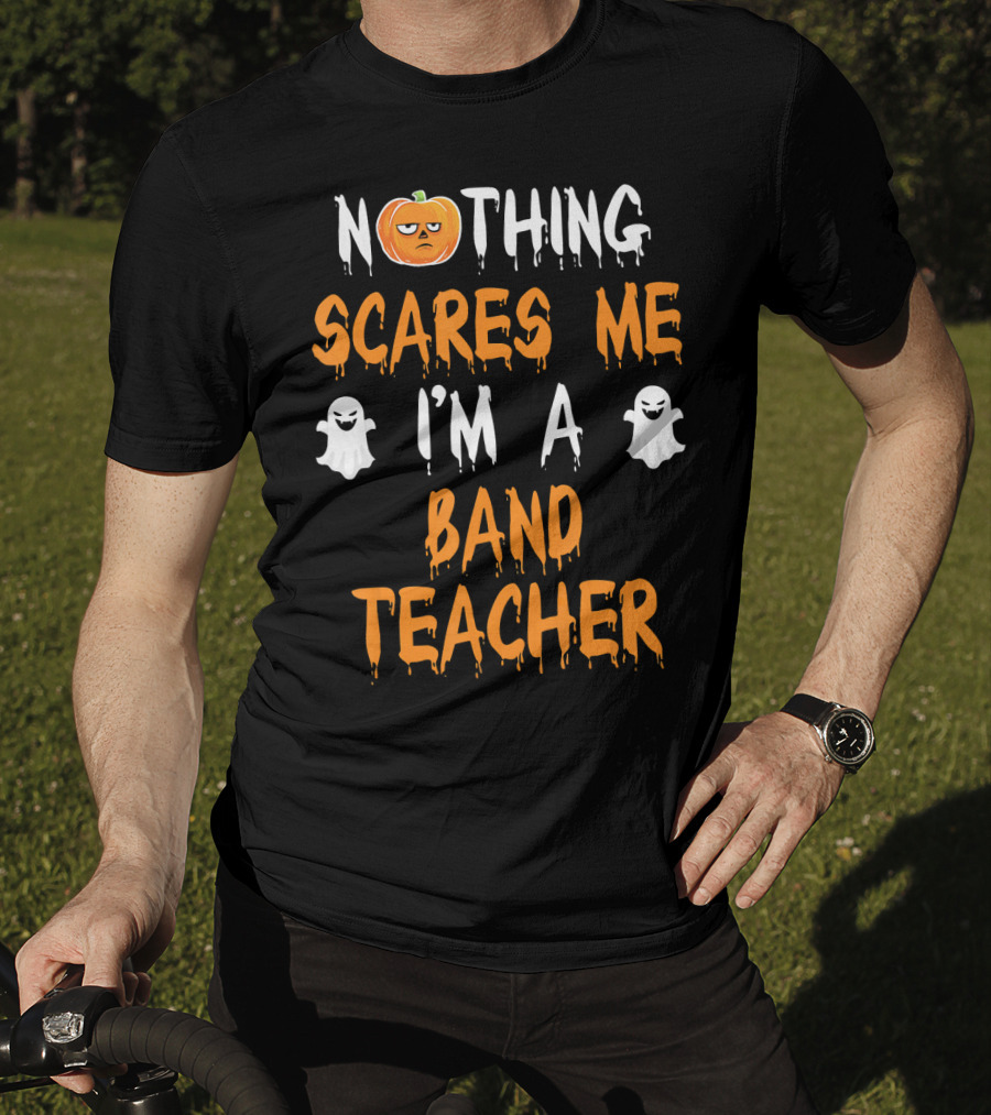 Nothing Scares Me I'm A Band Teacher T-Shirt