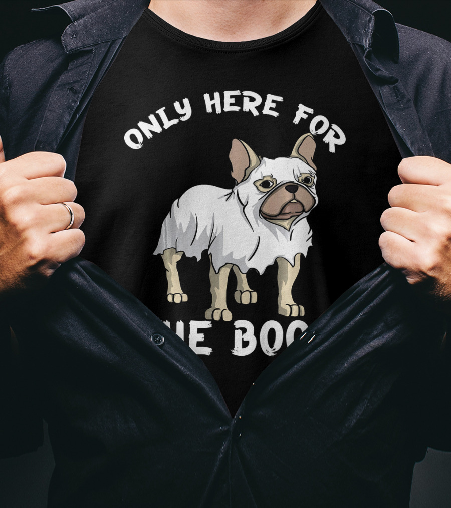 ONLY HERE FOR THE BOOS Frenchie Dog T-Shirt