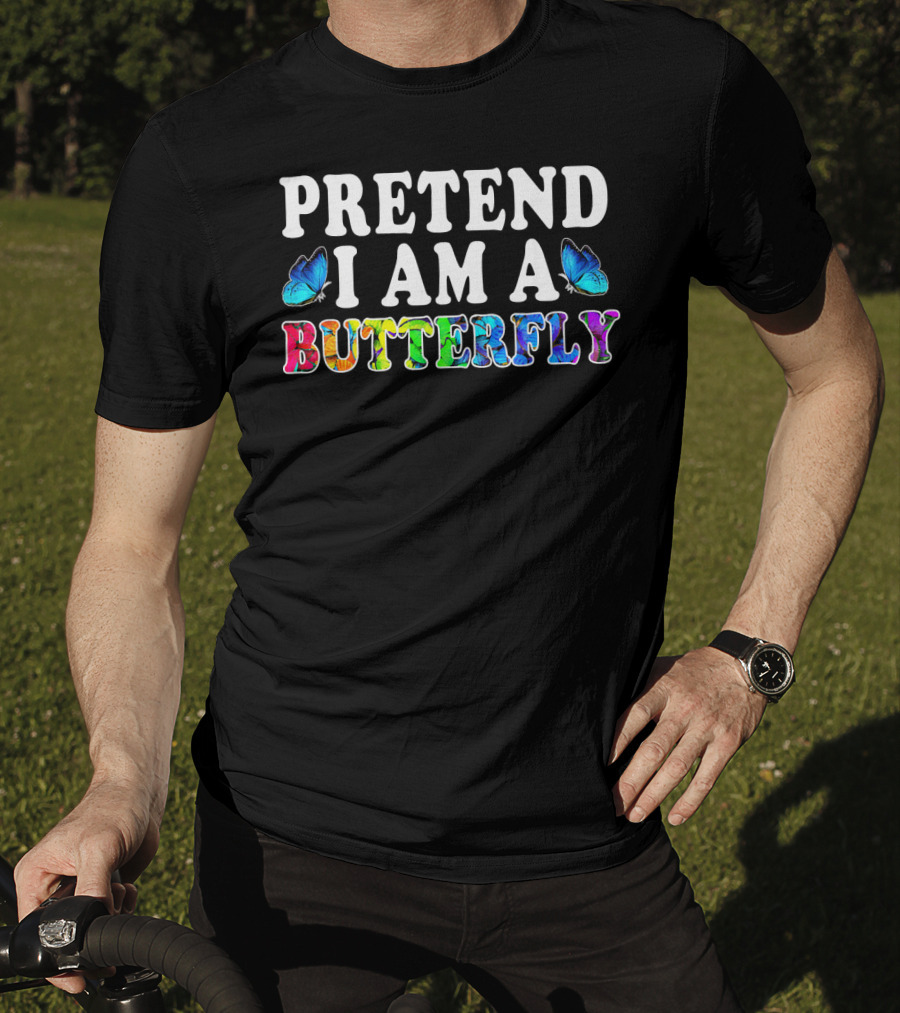 PRETEND I AM A BUTTERFLY Colorful Text With Blue Butterflies T-Shirt