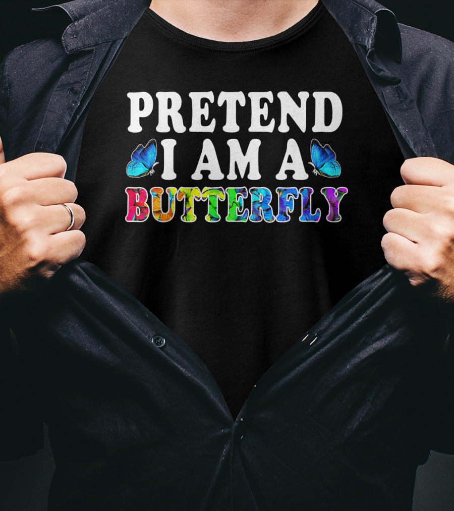 PRETEND I AM A BUTTERFLY Colorful Text With Blue Butterflies T-Shirt