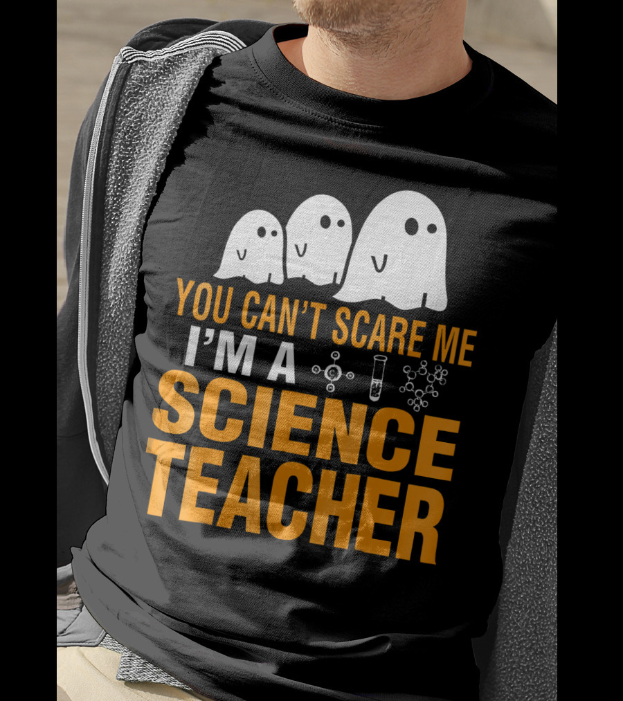 You Can't Scare Me I'm A Science Teacher Ghosts Molecule Test Tube Chemistry Elements T-Shirt