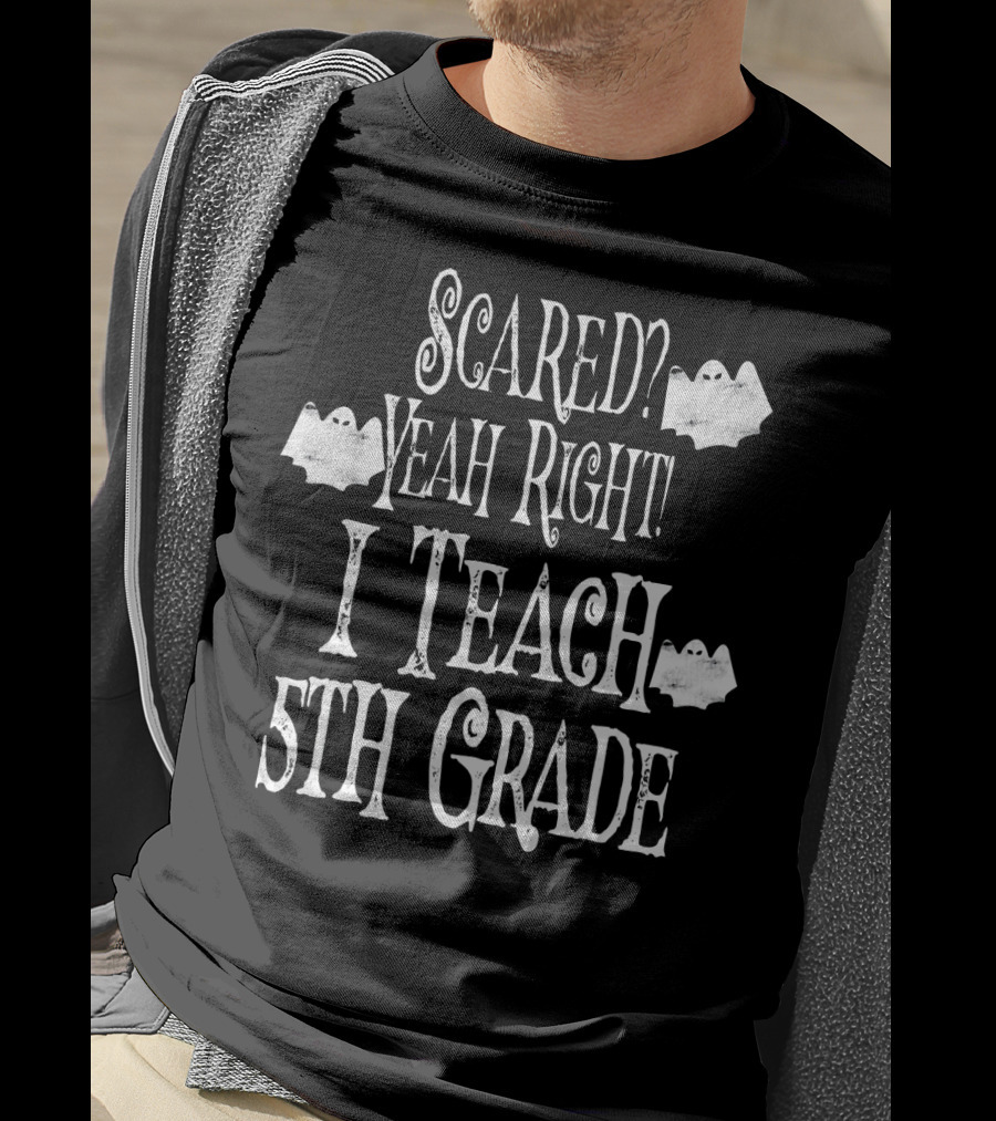 Scared Yeah Right I Teach 5th Grade Halloween Ghosts T-Shirt