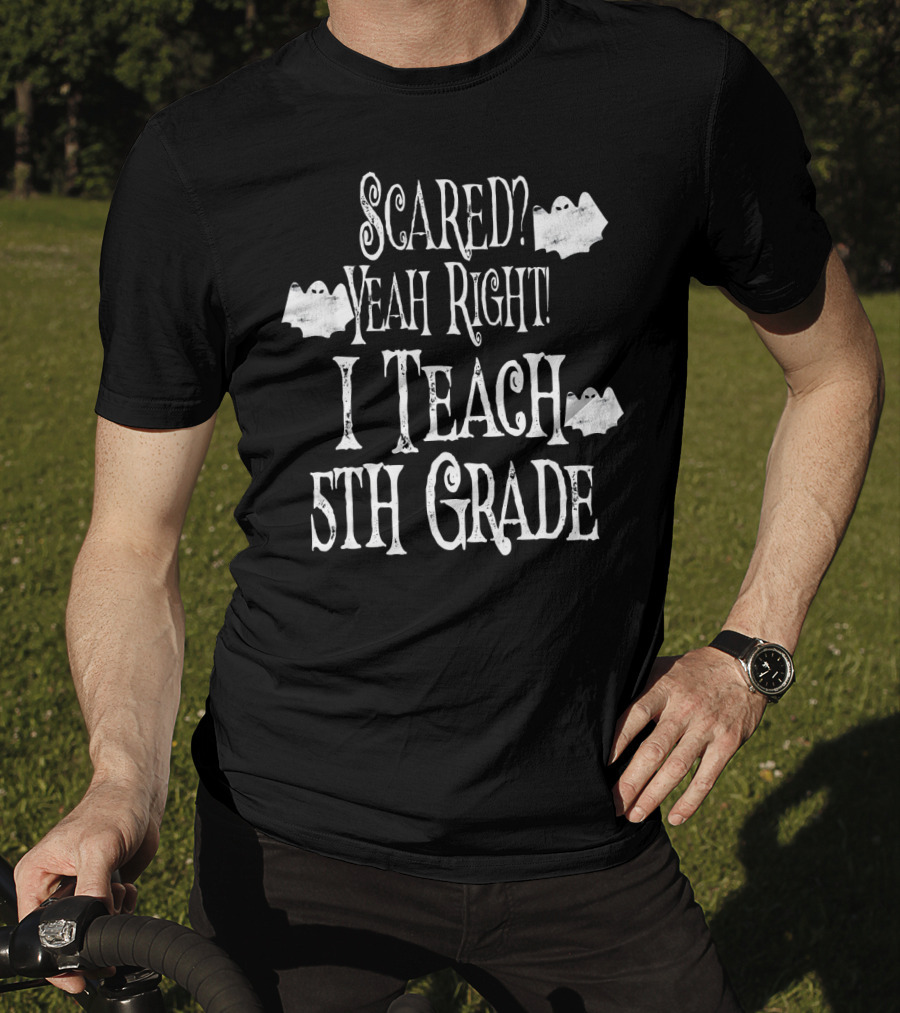 Scared Yeah Right I Teach 5th Grade Halloween Ghosts T-Shirt