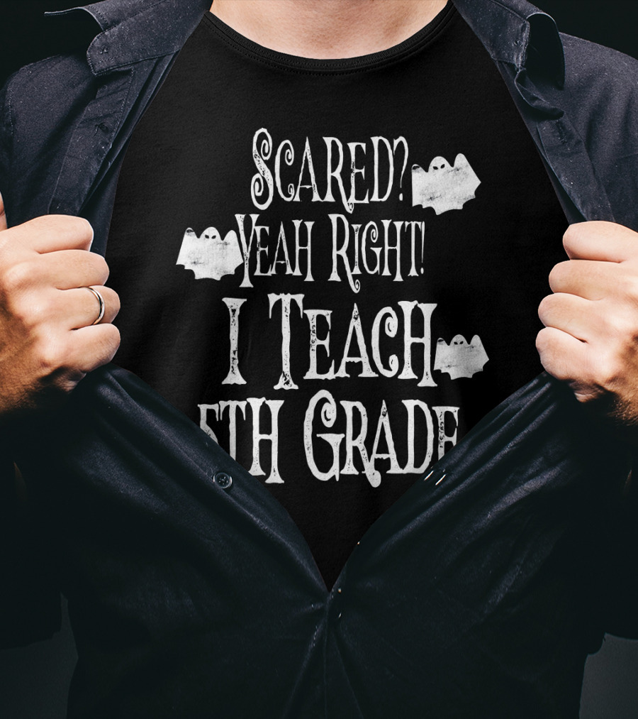 Scared Yeah Right I Teach 5th Grade Halloween Ghosts T-Shirt