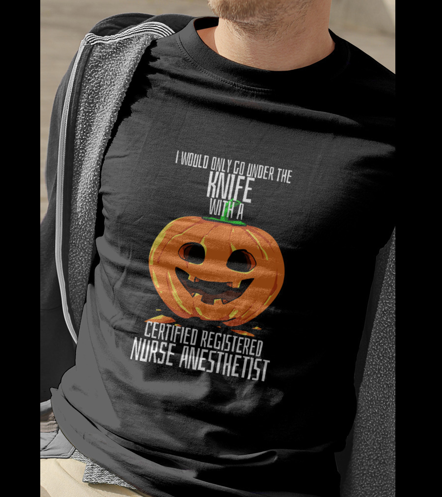 I Would Only Go Under The Knife With A Certified Registered Nurse Anesthetist Halloween Pumpkin T-Shirt