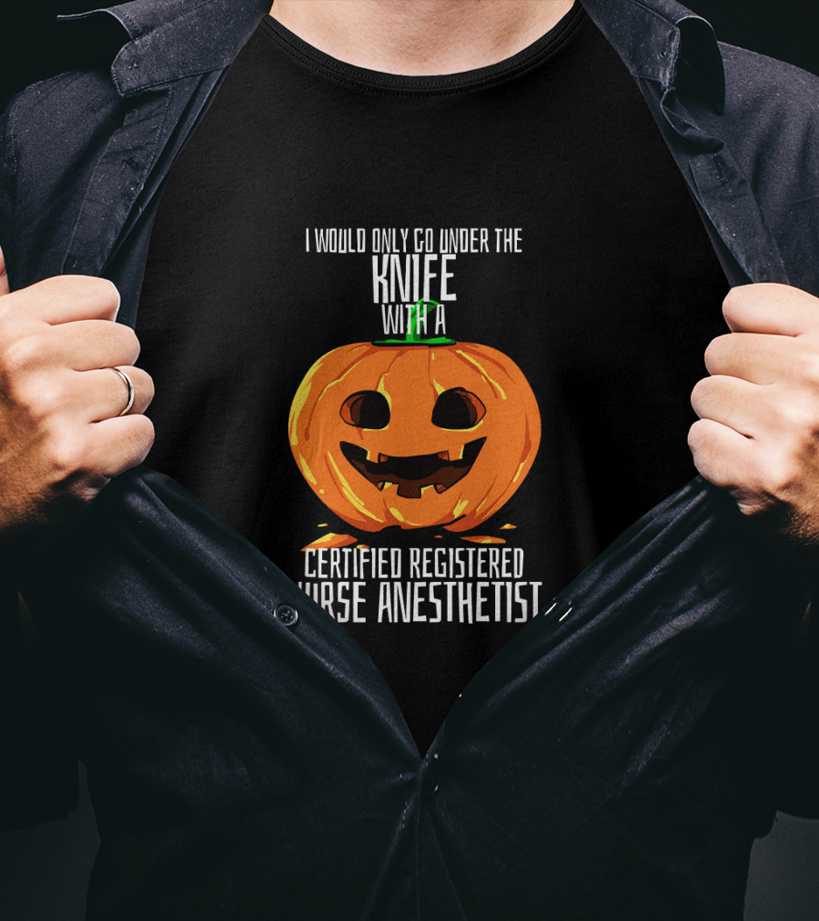 I Would Only Go Under The Knife With A Certified Registered Nurse Anesthetist Halloween Pumpkin T-Shirt