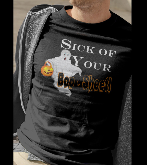 Sick Of Your Boo Sheet Ghost With Pumpkin Bucket T-Shirt