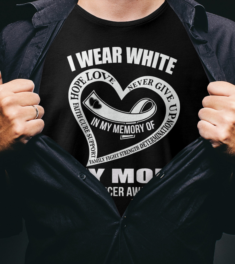 I Wear White Love Support Strength IN My Memory Of My Mom Lung Cancer Awareness T-Shirt