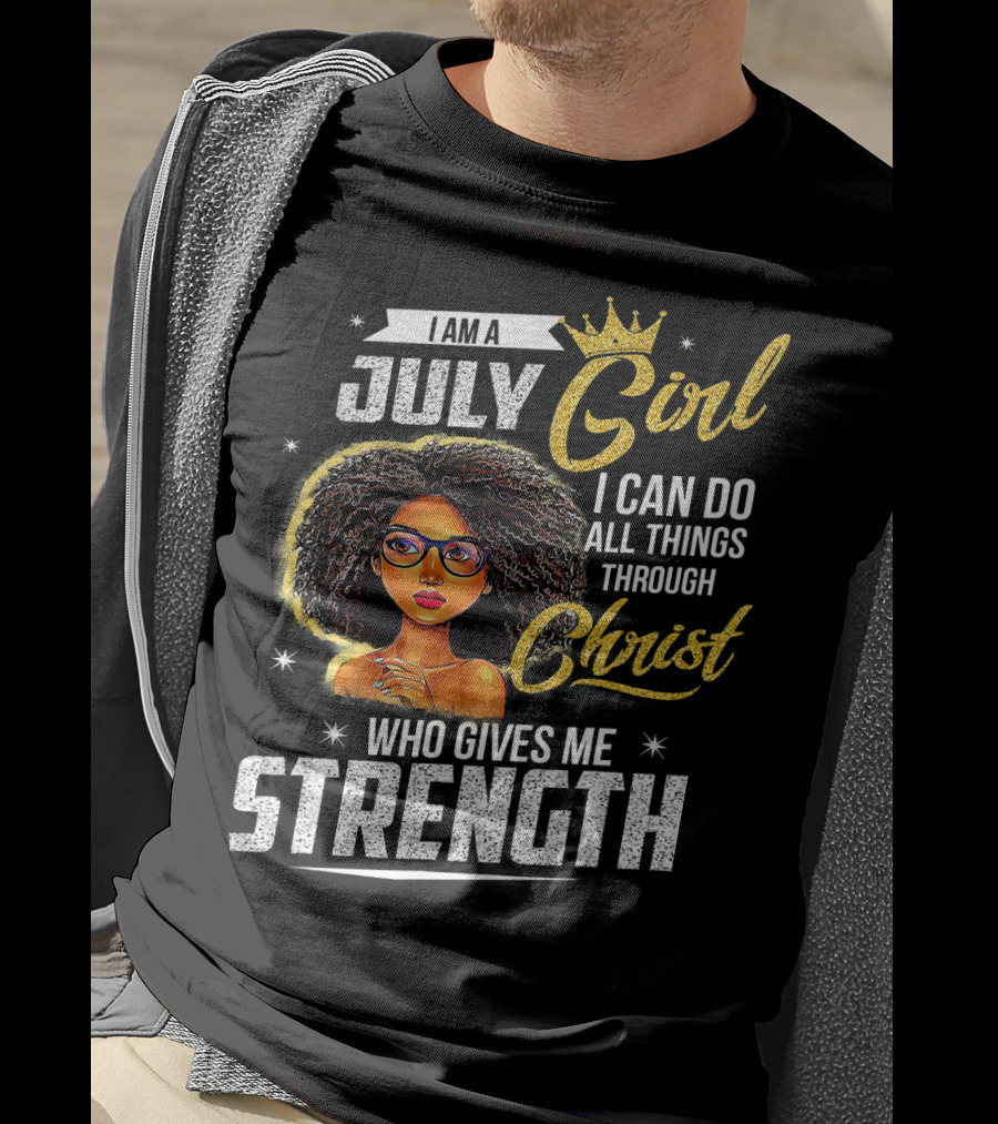 I Am A July Girl I Can Do All Things Through Christ Who Gives Me Strength T-Shirt