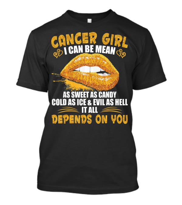 Cancer Girl I Can Be Mean Sweet As Candy Cold As Ice Evil As Hell Depends On You T-Shirt