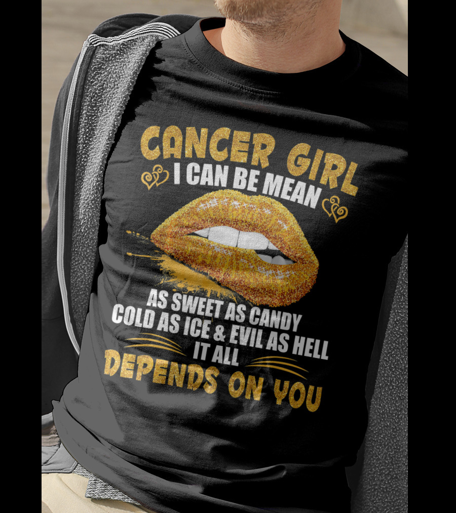 Cancer Girl I Can Be Mean Sweet As Candy Cold As Ice Evil As Hell Depends On You T-Shirt