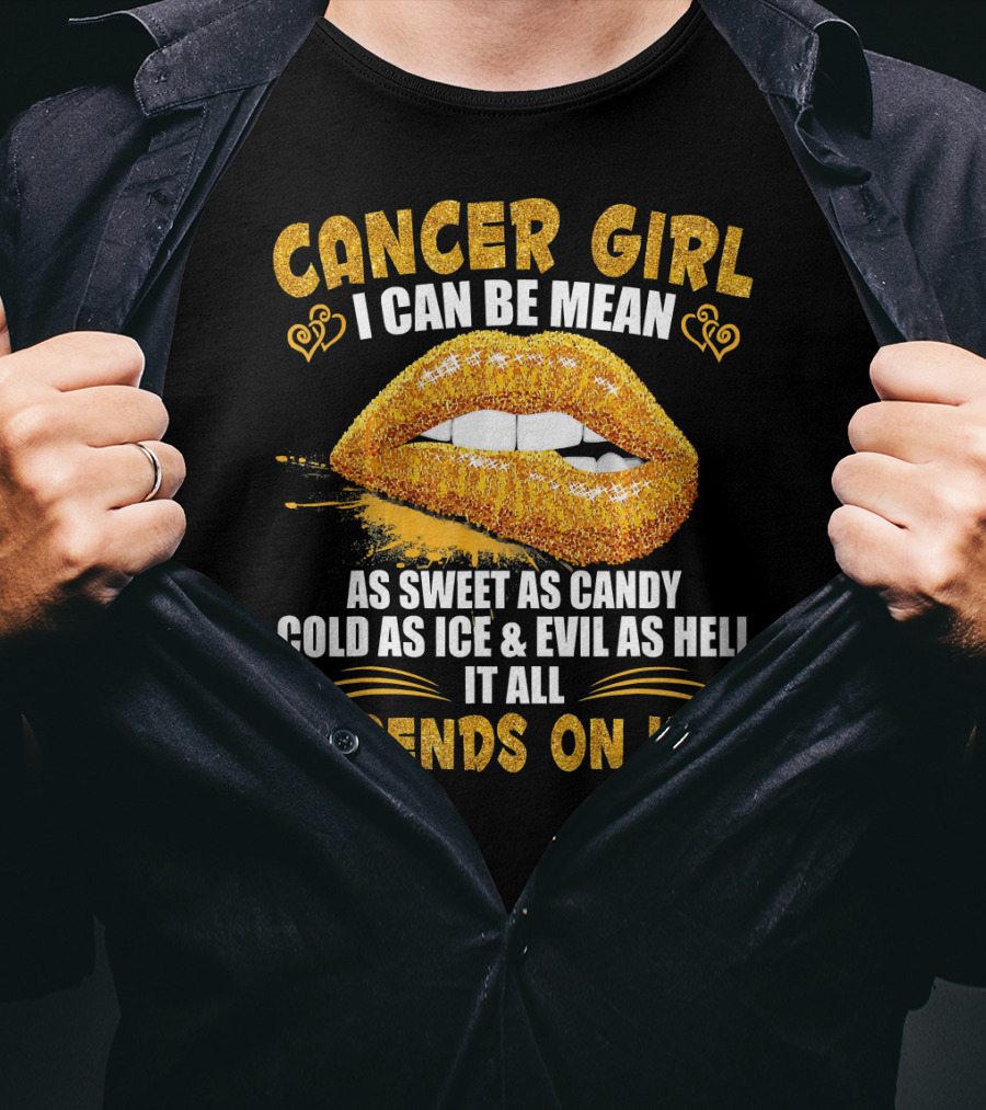 Cancer Girl I Can Be Mean Sweet As Candy Cold As Ice Evil As Hell Depends On You T-Shirt