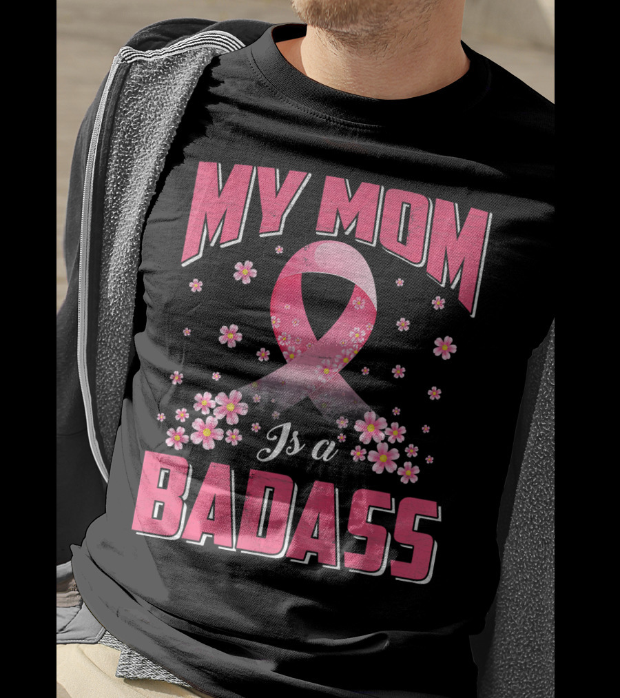 My Mom Is A Badass Breast Cancer Awareness Pink Ribbon Flowers T-Shirt