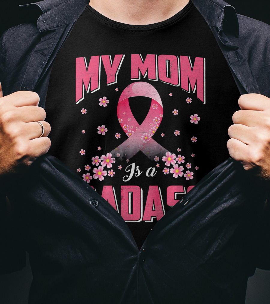 My Mom Is A Badass Breast Cancer Awareness Pink Ribbon Flowers T-Shirt