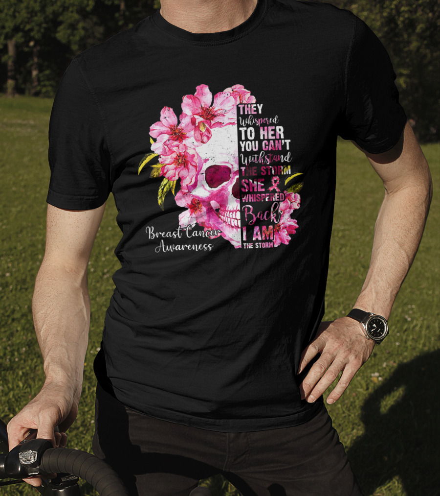 They Whispered To Her You Can't Withstand The Storm She Whispered Back I Am The Storm Breast Cancer Awareness T-Shirt