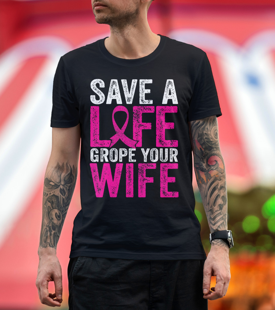 Save A Life Grope Your Wife Breast Cancer Awareness Pink T-Shirt