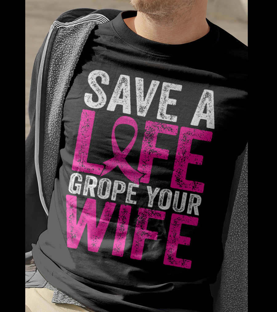 Save A Life Grope Your Wife Breast Cancer Awareness Pink T-Shirt