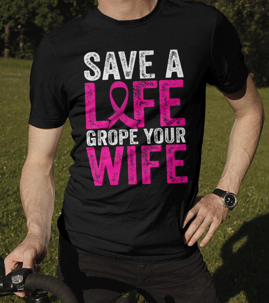 Save A Life Grope Your Wife Breast Cancer Awareness Pink T-Shirt