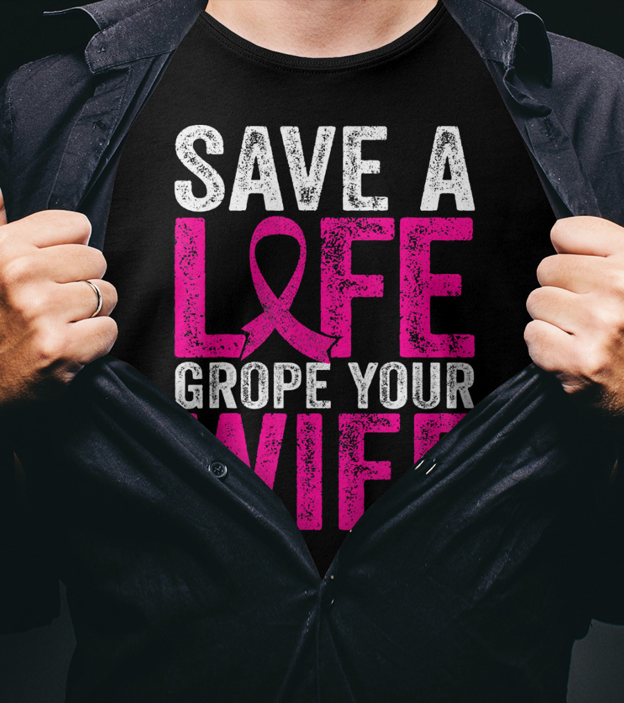 Save A Life Grope Your Wife Breast Cancer Awareness Pink T-Shirt