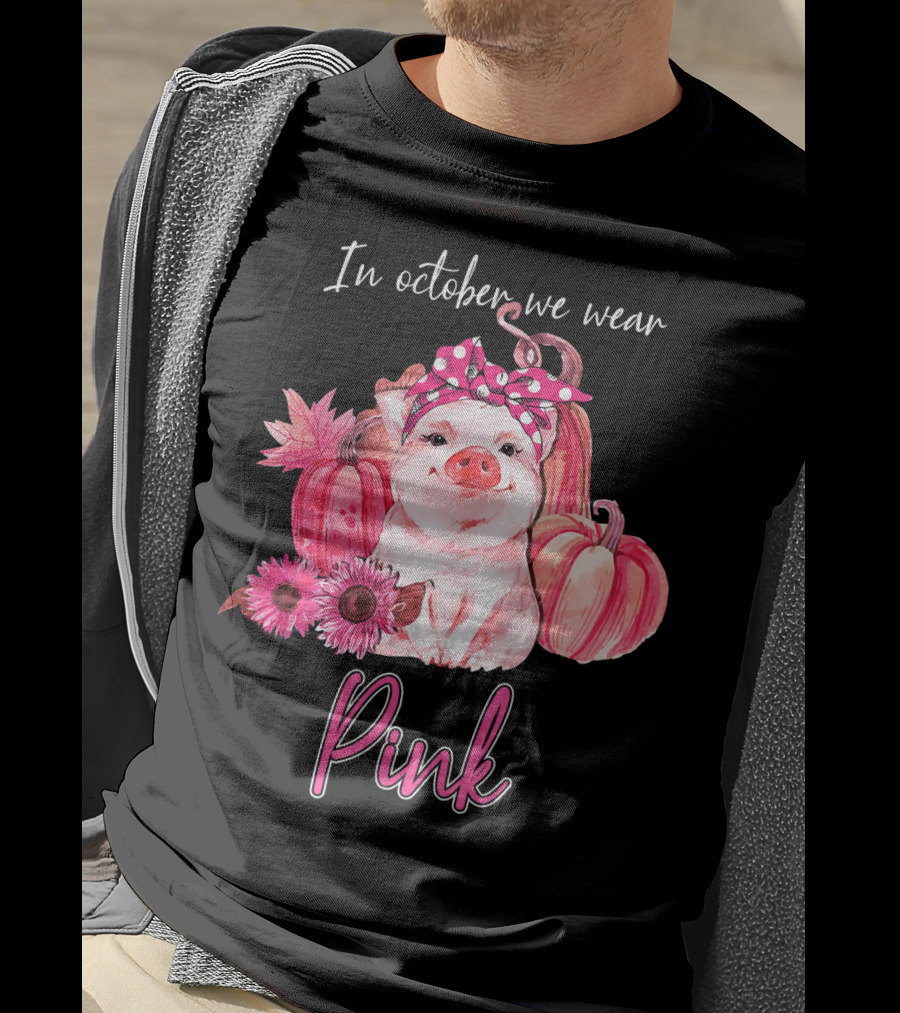 In October We Wear Pink Pig With Pumpkins And Flowers T-Shirt