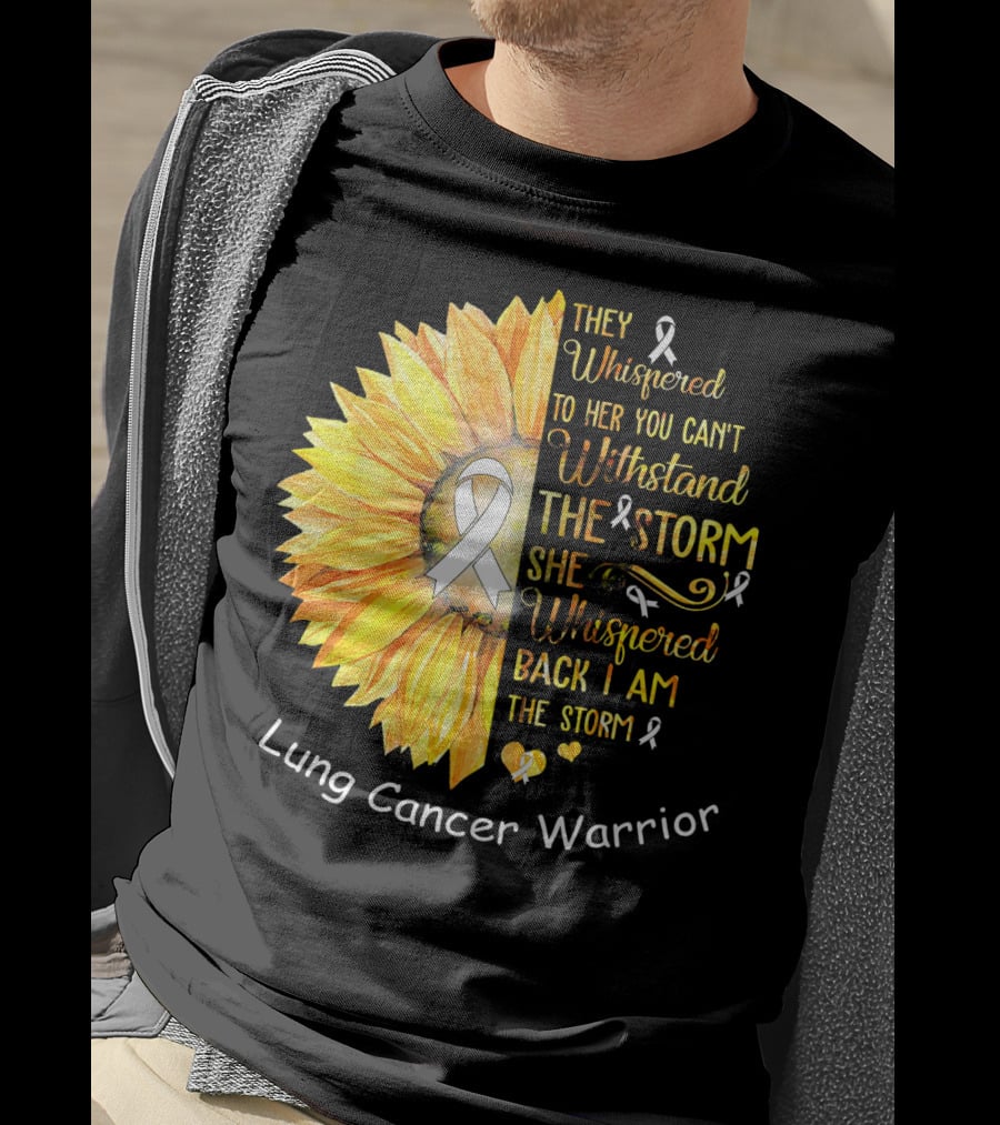 They Whispered To Her You Can't Withstand The Storm She Whispered Back I Am The Storm Lung Cancer Warrior T-Shirt