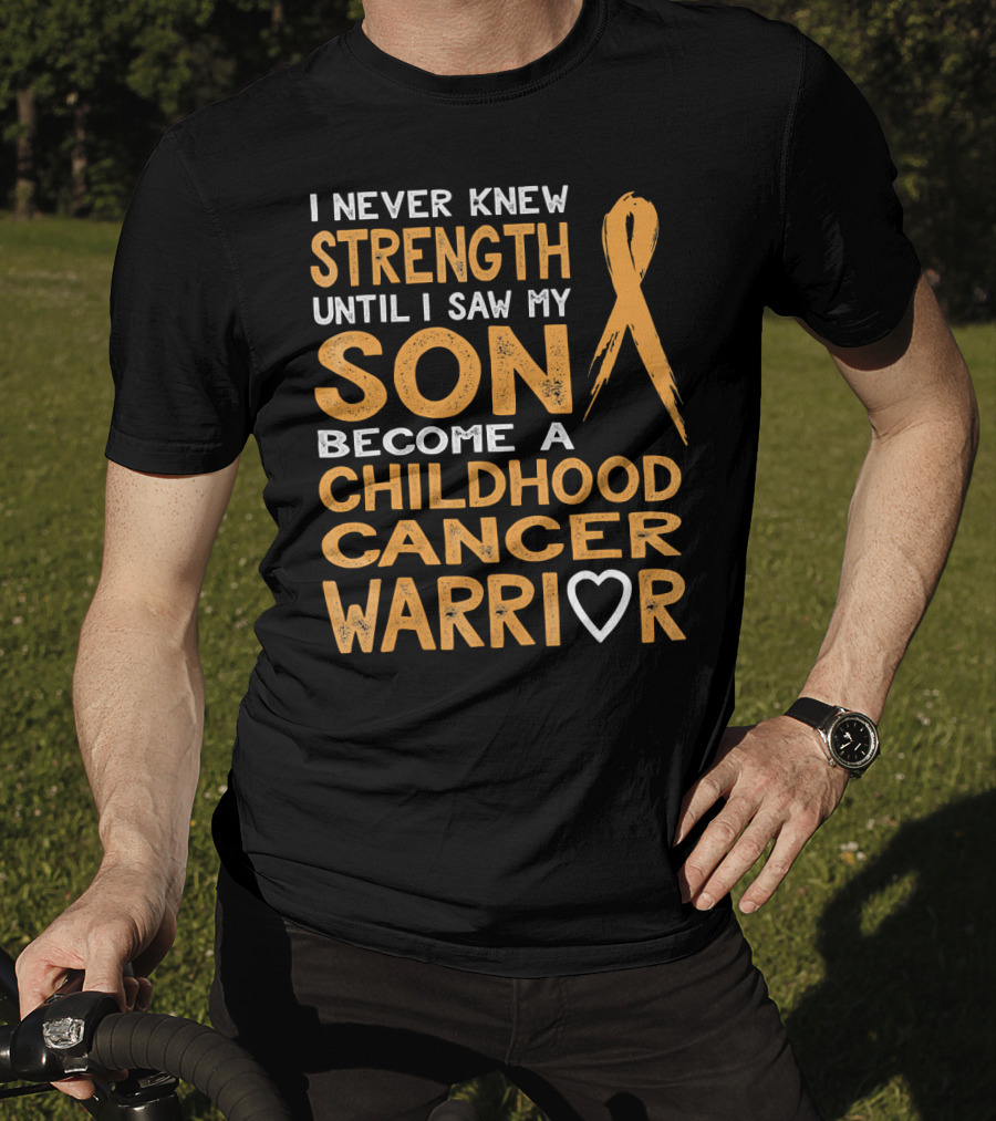 I Never Knew Strength Until I Saw My Son Become A Childhood Cancer Warrior T-Shirt