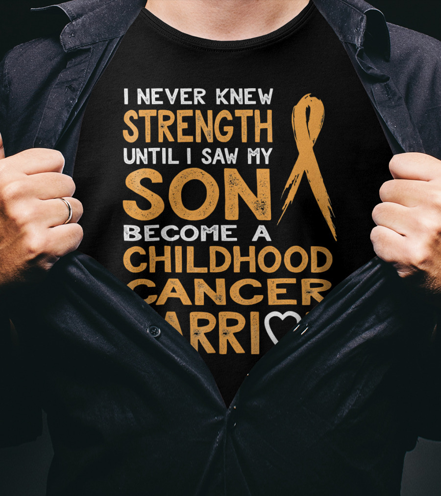 I Never Knew Strength Until I Saw My Son Become A Childhood Cancer Warrior T-Shirt
