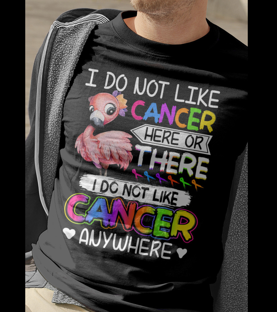 I Do Not Like Cancer Here Or There I Do Not Like Cancer Anywhere Flamingo Rainbow Ribbons T-Shirt