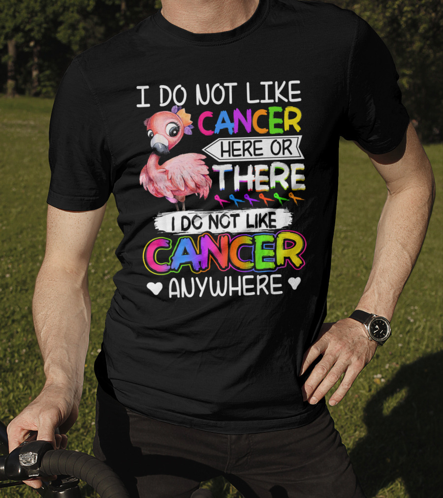 I Do Not Like Cancer Here Or There I Do Not Like Cancer Anywhere Flamingo Rainbow Ribbons T-Shirt