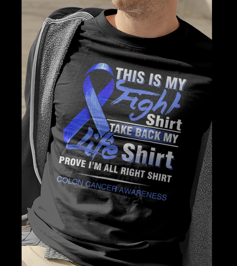 This Is My Fight Take Back My Life Prove I'm All Right Shirt Colon Cancer Awareness T-Shirt