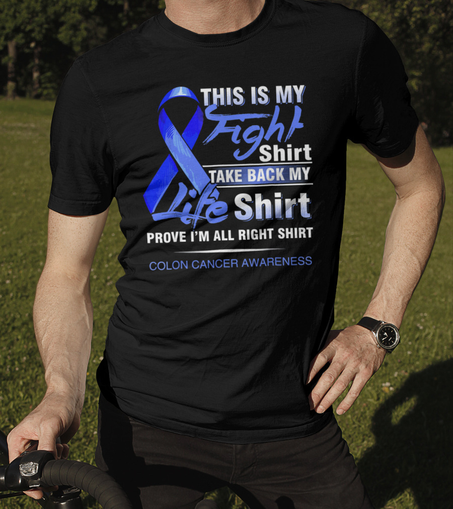 This Is My Fight Take Back My Life Prove I'm All Right Shirt Colon Cancer Awareness T-Shirt