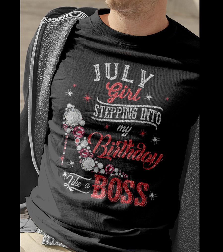 JULY Girl Stepping Into My Birthday Like A Boss T-Shirt