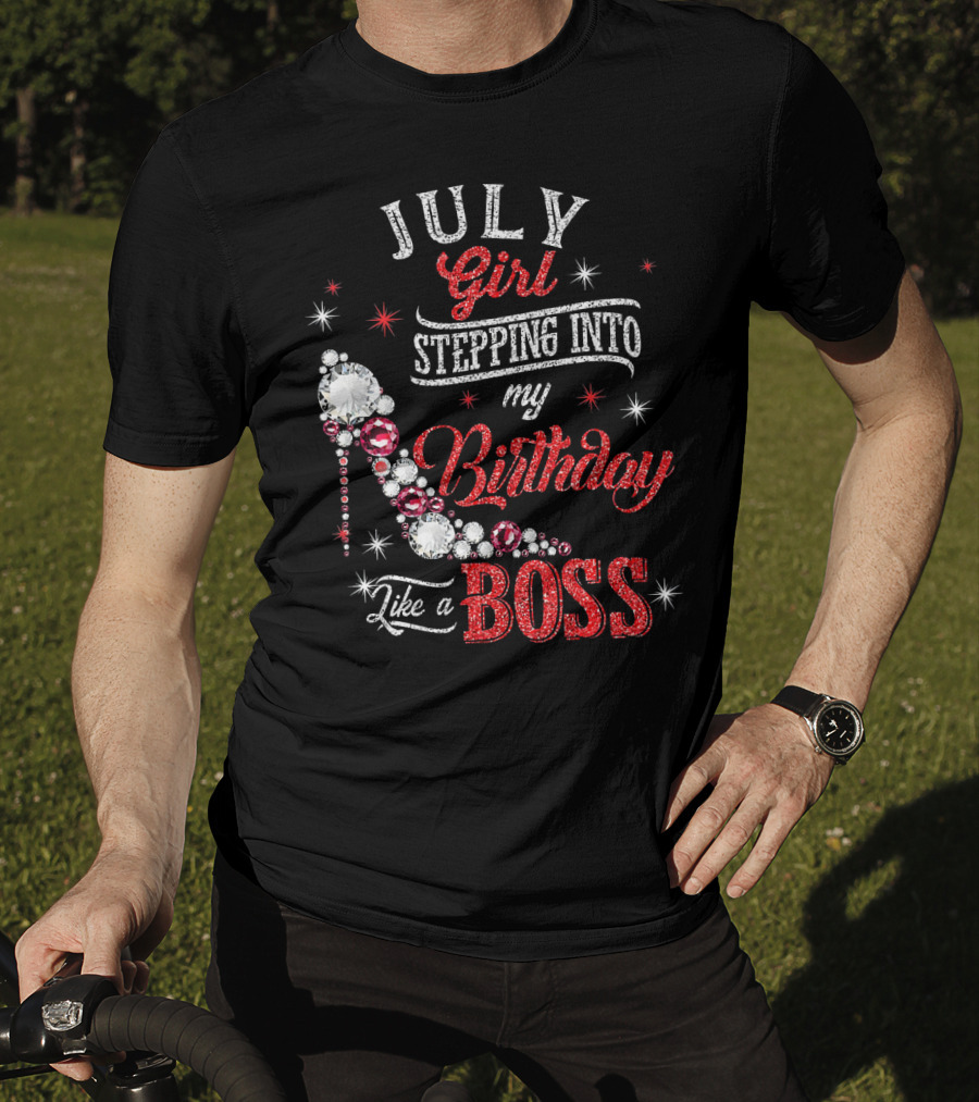 JULY Girl Stepping Into My Birthday Like A Boss T-Shirt