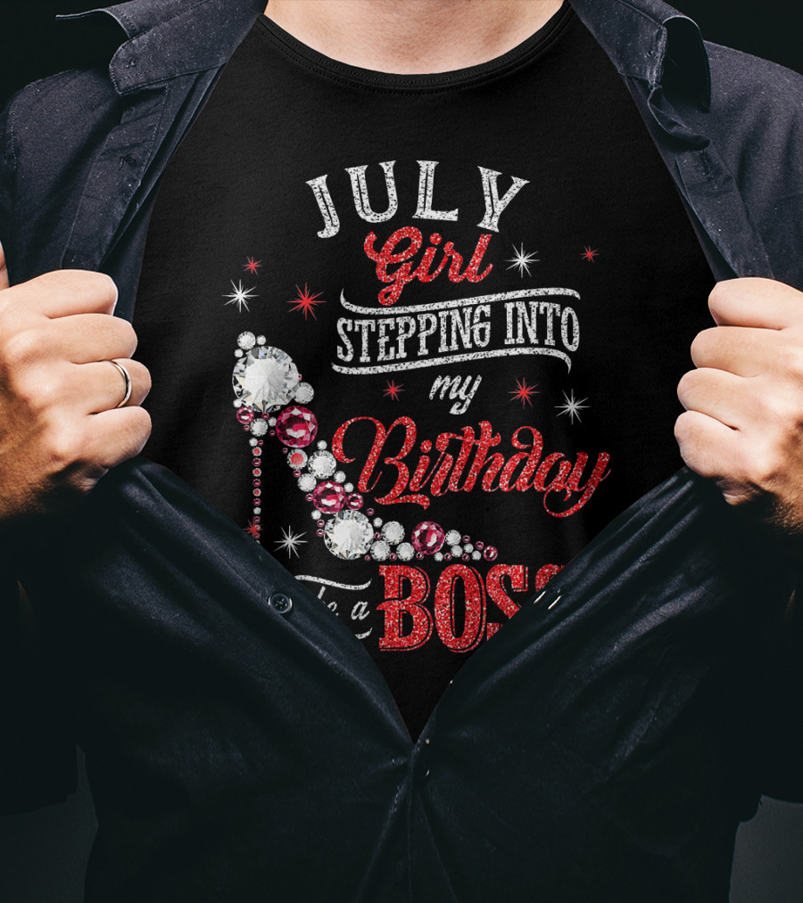 JULY Girl Stepping Into My Birthday Like A Boss T-Shirt