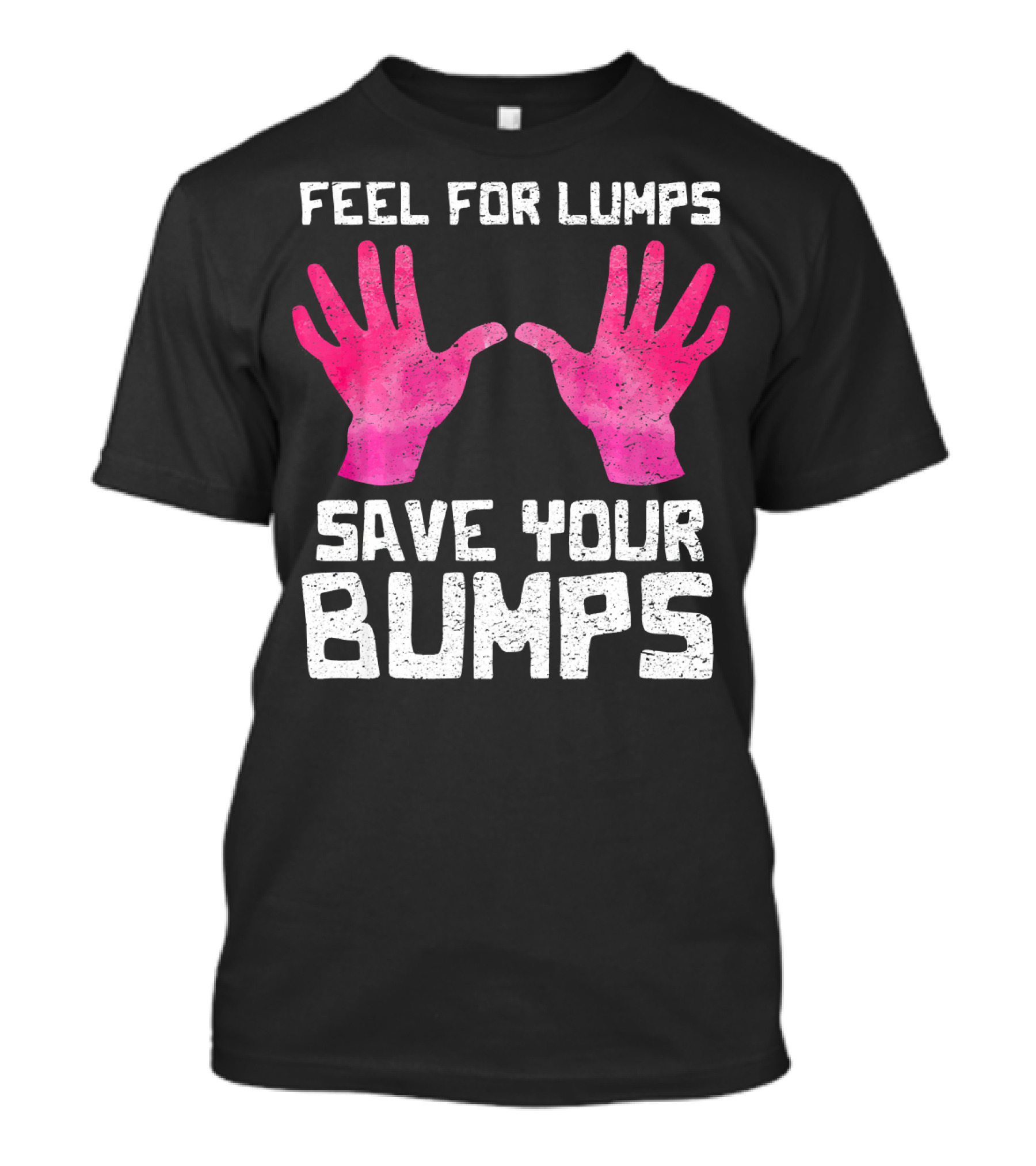Feel For Lumps Save Your Bumps Breast Cancer Awareness T-Shirt