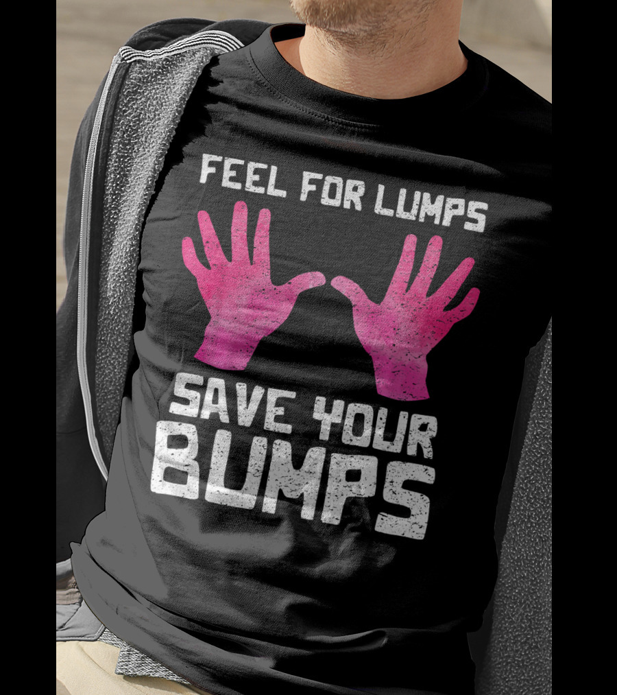 Feel For Lumps Save Your Bumps Breast Cancer Awareness T-Shirt