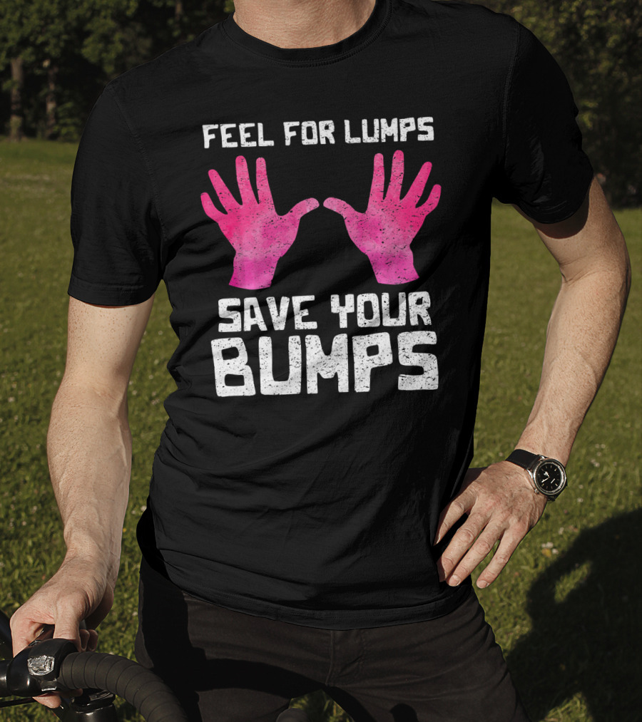 Feel For Lumps Save Your Bumps Breast Cancer Awareness T-Shirt