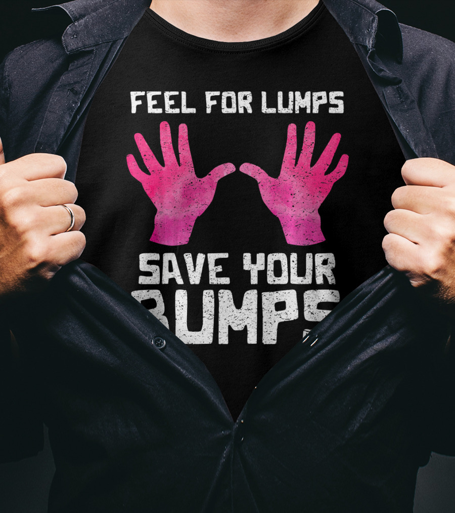 Feel For Lumps Save Your Bumps Breast Cancer Awareness T-Shirt