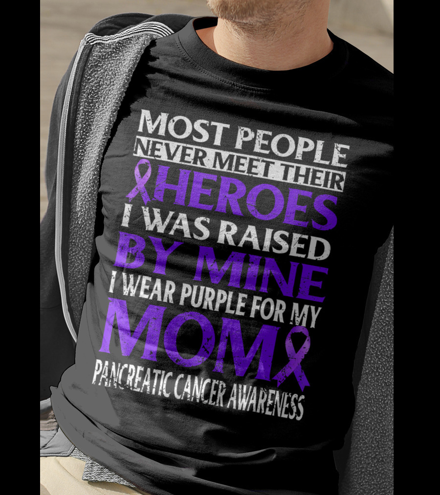 Most People Never Meet Their Heroes I Was Raised By Mine I Wear Purple For My Mom Pancreatic Cancer Awareness T-Shirt