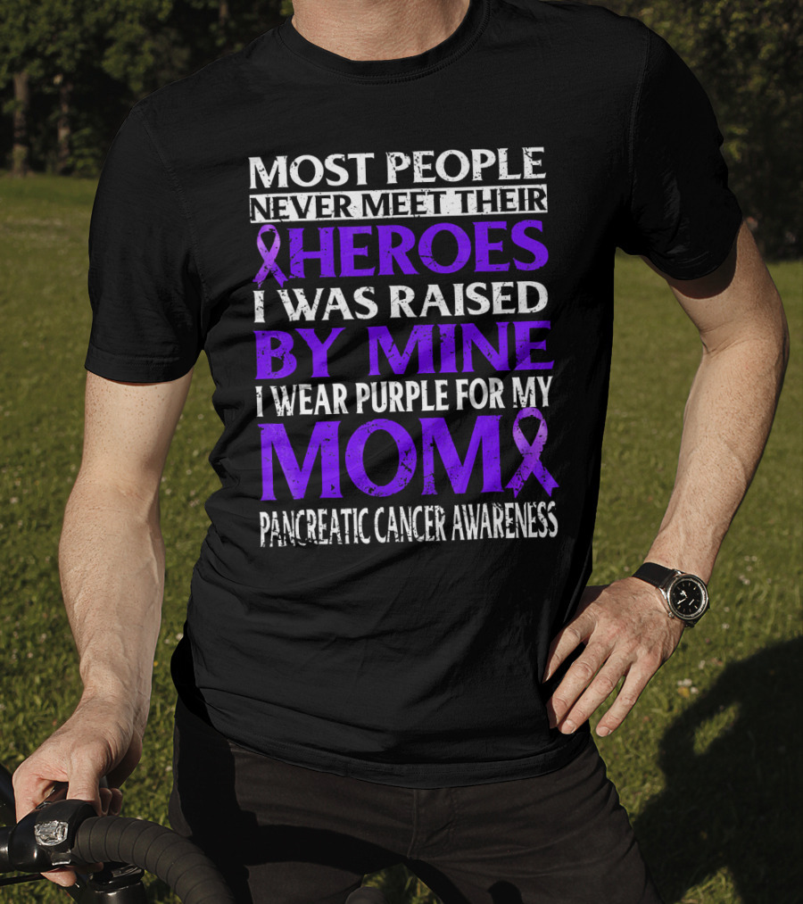 Most People Never Meet Their Heroes I Was Raised By Mine I Wear Purple For My Mom Pancreatic Cancer Awareness T-Shirt