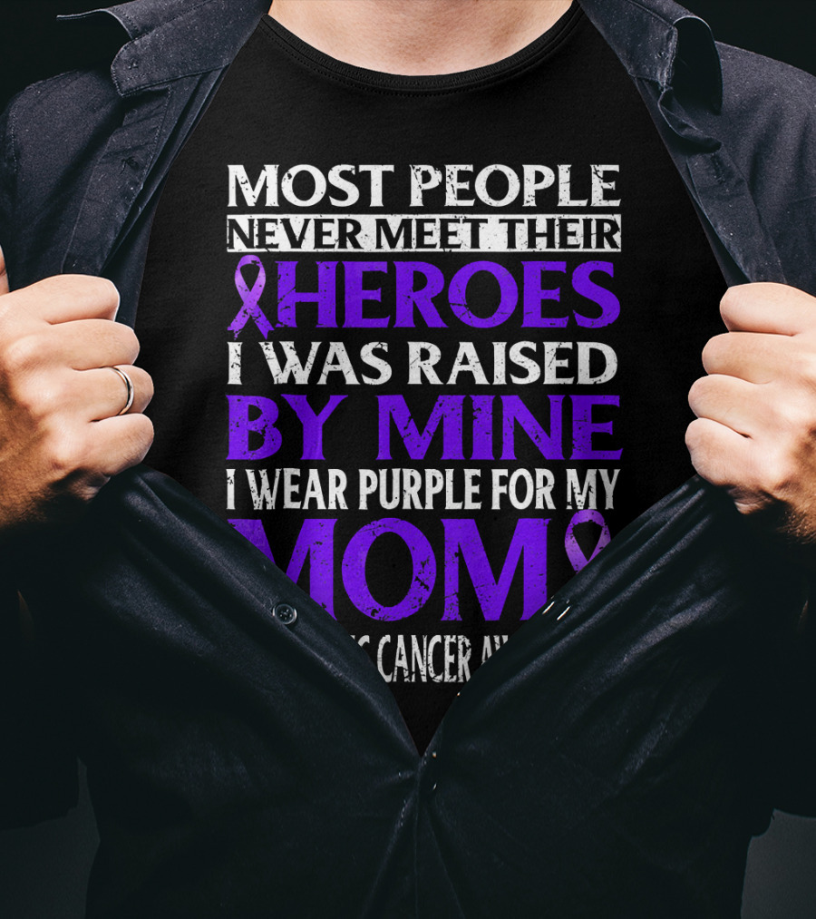 Most People Never Meet Their Heroes I Was Raised By Mine I Wear Purple For My Mom Pancreatic Cancer Awareness T-Shirt