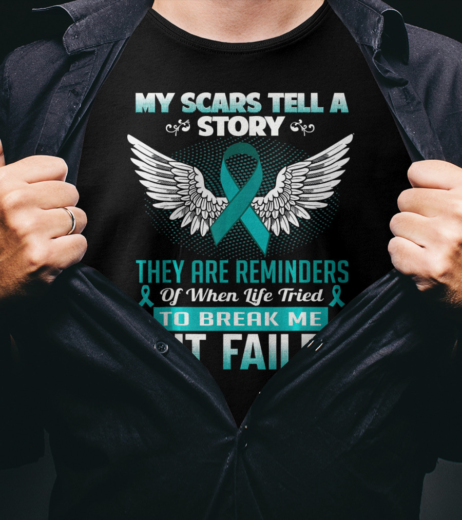 My Scars Tell A Story They Are Reminders Of When Life Tried To Break Me But Failed Ovarian Cancer T-Shirt