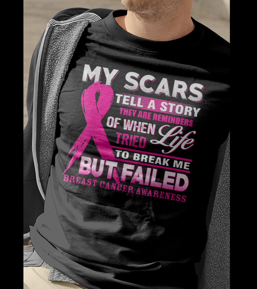 My Scars Tell A Story They Are Reminders Of When Life Tried To Break Me But Failed Breast Cancer Awareness T-Shirt