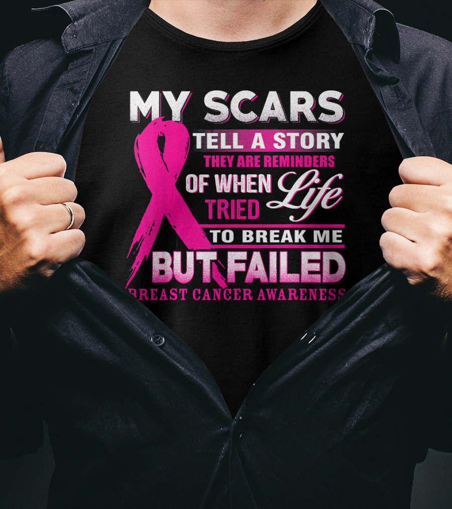 My Scars Tell A Story They Are Reminders Of When Life Tried To Break Me But Failed Breast Cancer Awareness T-Shirt