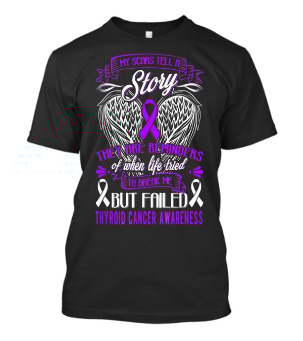 My Scars Tell A Story They Are Reminders Of When Life Tried To Break Me But Failed Thyroid Cancer Awareness T-Shirt