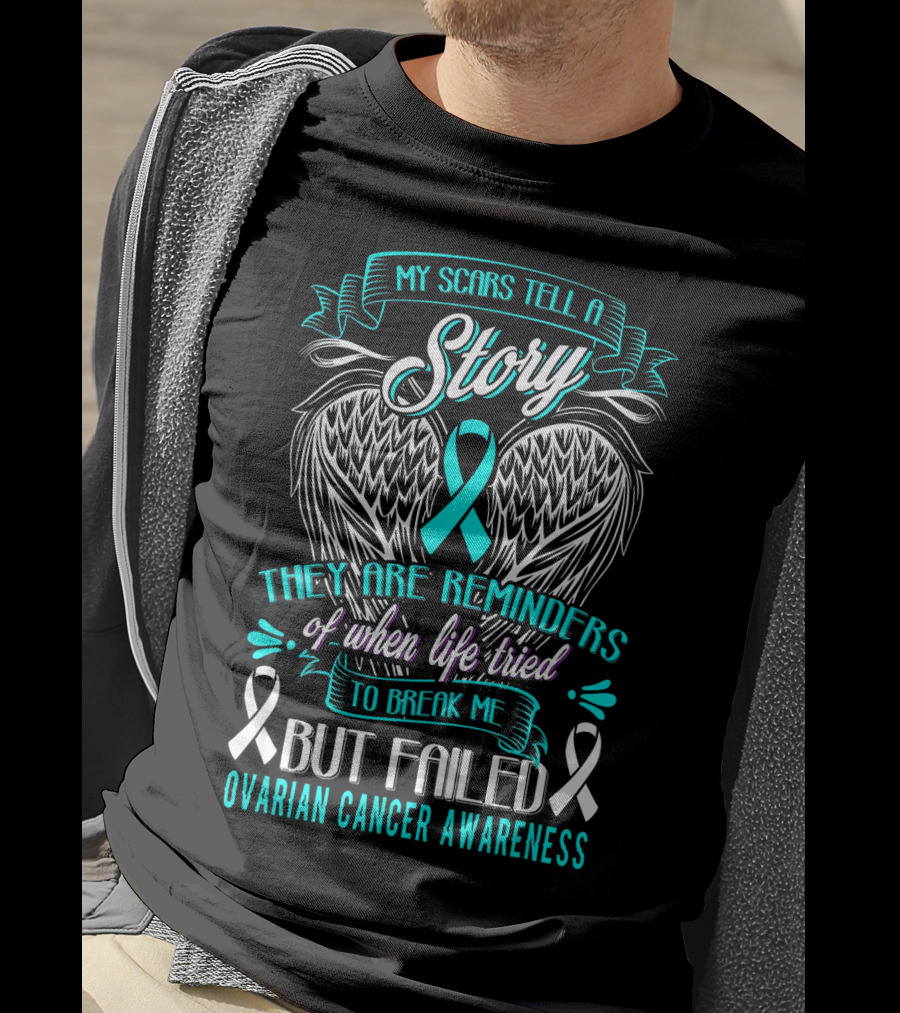My Scars Tell A Story Life Tried To Break Me But Failed Ovarian Cancer Awareness T-Shirt