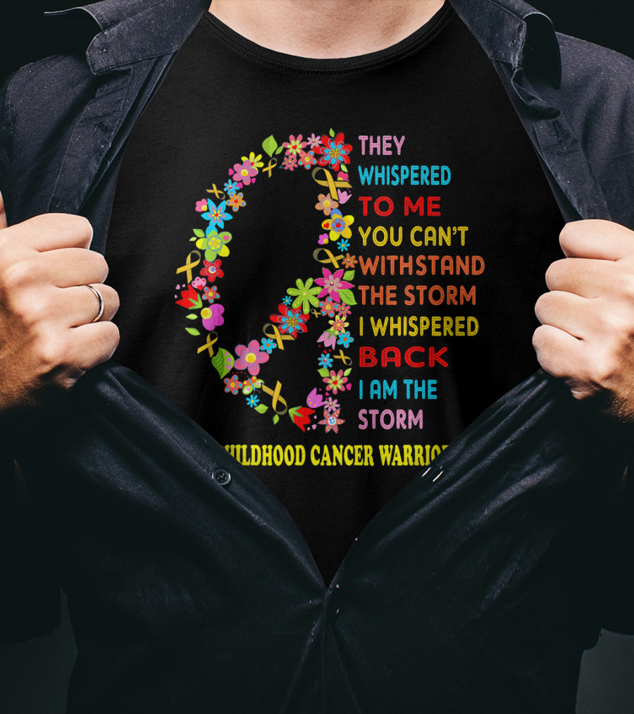 They Whispered To Me You Can't Withstand The Storm I Whispered Back I Am The Storm Childhood Cancer Warrior T-Shirt
