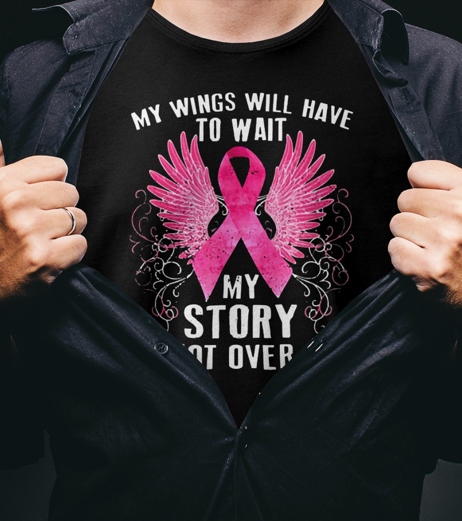 My Wings Will Have To Wait My Story Is Not Over Yet Pink Ribbon Wings T-Shirt